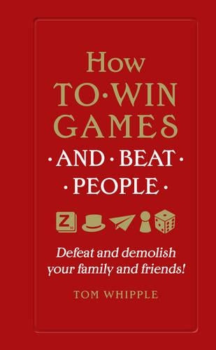How to win games and beat people: Defeat and demolish your family and friends!