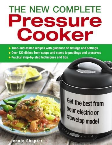The New Complete Pressure Cooker: Get the Best from Your Electric or Stovetop Model