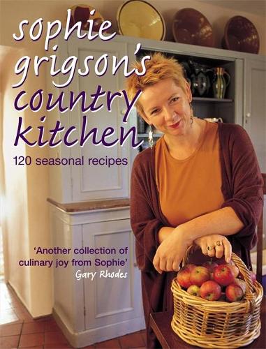 Sophie Grigsons Country Kitchen: 120 Seasonal Recipes