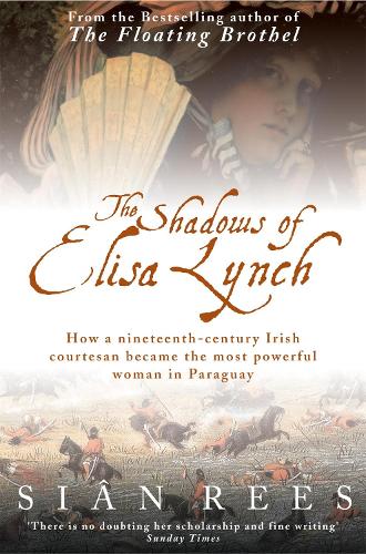 The Shadows of Elisa Lynch: How a Nineteenth-century Irish Courtesan Became the Most Powerful Woman in Paraguay
