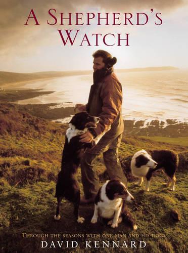 A Shepherds Watch: Through the Seasons with One Man and His Dogs