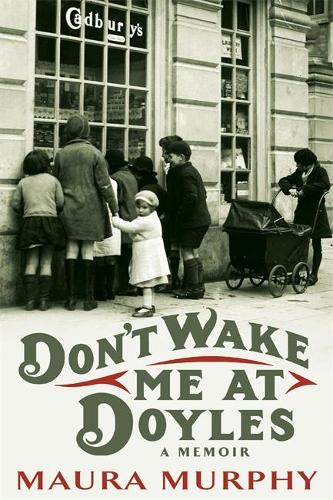 Dont Wake Me at Doyles: The remarkable memoir of an ordinary Irish woman and her extraordinary life