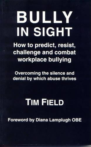 Bully in Sight: How to predict, resist, challenge and combat workplace bullying - Overcoming the silence and denial by which abuse thrives