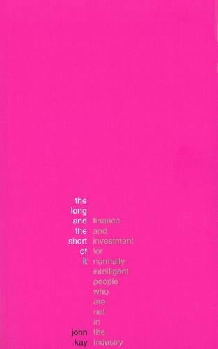 The Long and the Short of it: A Guide to Finance and Investment for Normally Intelligent People Who Arent in the Industry