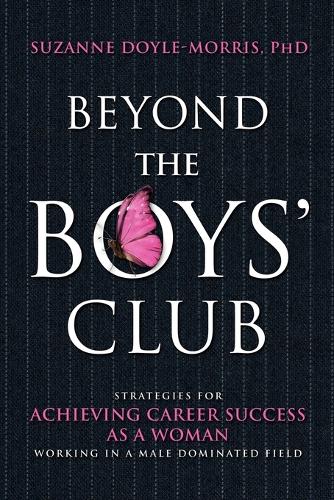 Beyond the Boys Club: Achieving Career Success as a Woman Working in a Male Dominated Field