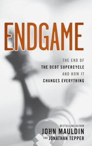 The End Game: The End of the Debt SuperCycle and How It Changes Everything