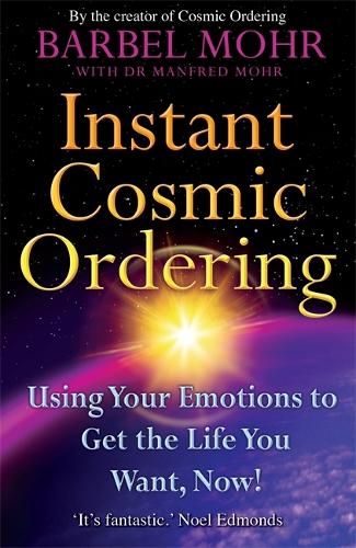 Instant Cosmic Ordering: Using Your Emotions To Get The Life You Want, Now!: Using Your Emotions to Get the Life You Really Want - Now!
