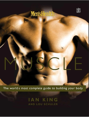 Mens Health Muscle: The worlds most complete guide to building your body