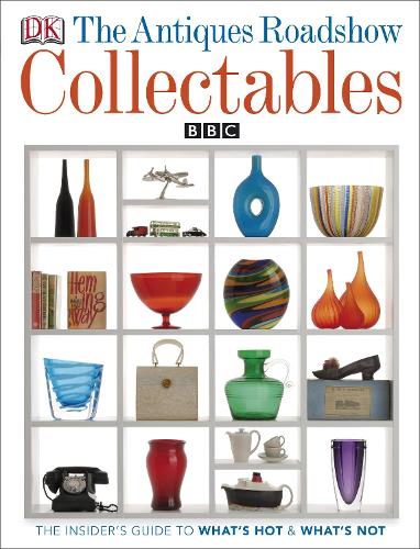 The Antiques Roadshow Book of Collectables: What's Hot, What's Not and How to Create a Collectables Collection (Dk Art & Collectables)