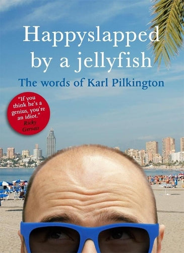 Happyslapped by a Jellyfish: The words of Karl Pilkington
