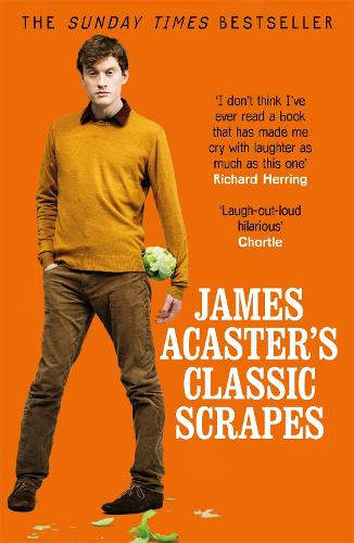 James Acasters Classic Scrapes - The Hilarious Sunday Times Bestseller