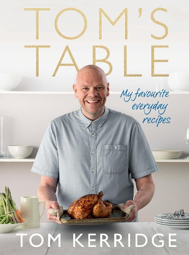 Toms Table: My Favourite Everyday Recipes