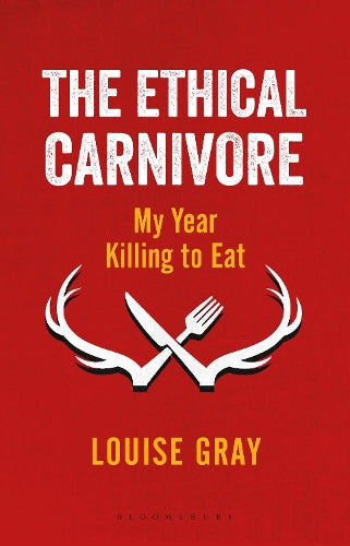 The Ethical Carnivore: My Year Killing to Eat