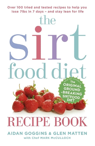 The Sirtfood Diet Recipe Book: Over 100 tried and tested recipes to help you lose 7lbs in 7 days - and stay lean for life