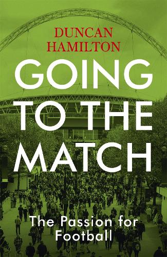 Going to the Match: The Passion for Football: The Perfect Gift for Football Fans