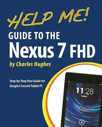Help Me! Guide to the Nexus 7 FHD: Step-by-Step User Guide for Googles Second Tablet PC
