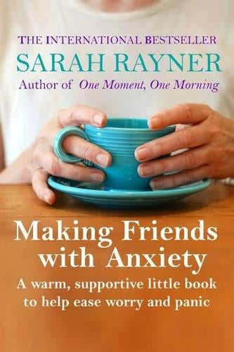 Making Friends with Anxiety: A warm, supportive little book to ease worry and panic - 2016 edition