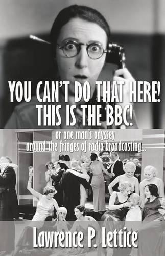 You Cant Do That Here! This Is The BBC!: Or one mans odyssey around the fringes of radio broadcasting