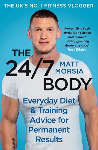 The 24/7 Body: The Sunday Times bestselling guide to diet and training