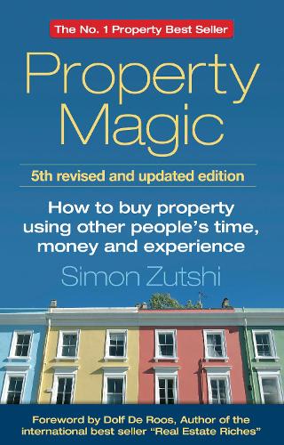 Property Magic: How To Buy Property Using Other Peoples Time, Money And Experience