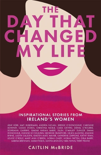 The Day That Changed My Life: Inspirational Stories from Irelands Women