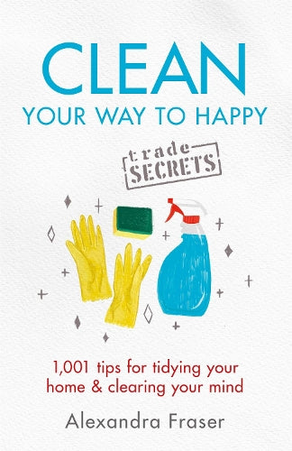 Clean Your Way to Happy: 1,001 tips for tidying your home and clearing your mind