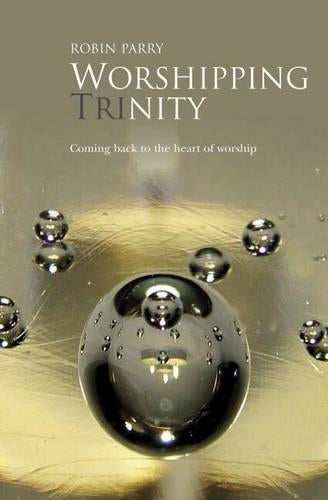 Worshipping Trinity: Coming Back to the Heart of Worship