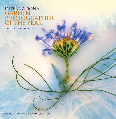 International Garden Photographer of the Year Book 6: Collection Six