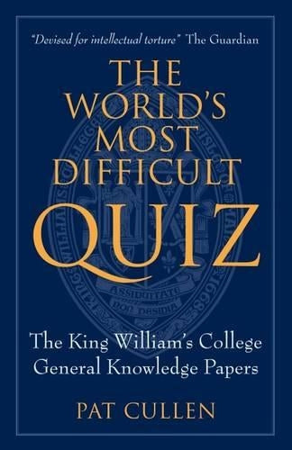The Worlds Most Difficult Quiz: The King Williams College General Knowledge Papers