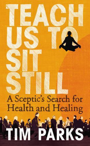 Teach Us to Sit Still: A Sceptics Search for Health and Healing