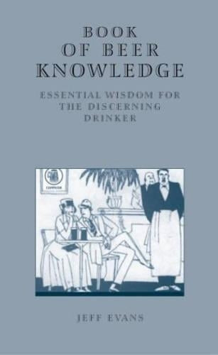 The Book of Beer Knowledge: Essential Wisdom for the Discerning Drinker, a Useful Miscellany