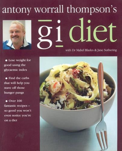 Antony Worrall Thompsons GI Diet: Use the Glycaemic Index to Find the Carbs That Will Help You Lose Weight for Good, with Over 100 Recipes