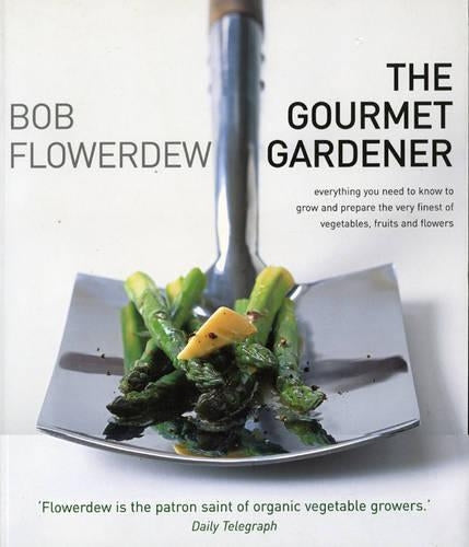 Gourmet Gardener: Everything You Need to Know to Grow and Prepare the Very Finest of Flowers, Fruits and Vegetables