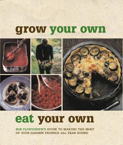 Grow your Own, Eat your Own: Bob Flowerdew's Guide to Making the Most of your Garden Produce