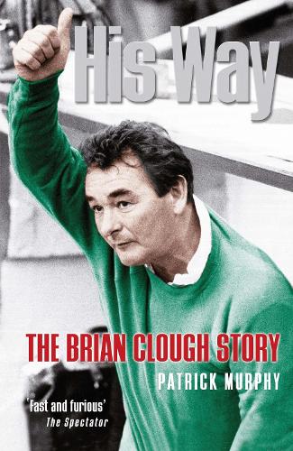 His Way The Brian Clough Story by Murphy, Patrick ( Author ) ON Nov-24-2004, Paperback