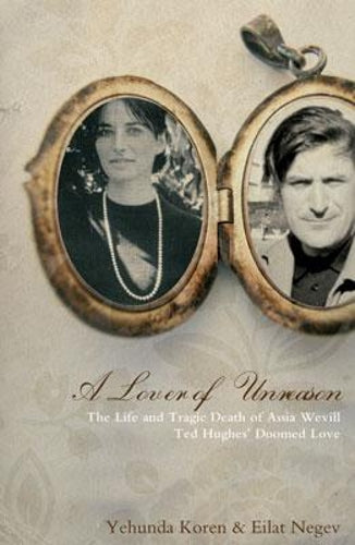 A Lover of Unreason: The Life and Tragic Death of Assia Wevill: The Biography of Assia Wevill