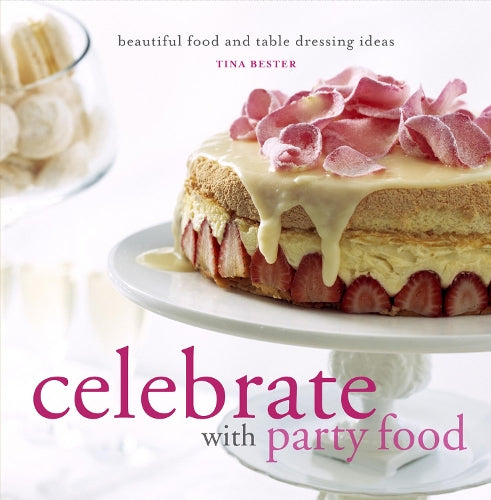 Celebrate with Party Food: Beautiful Food and Table Dressing Ideas