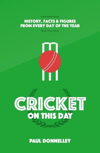 Cricket On This Day: History, Facts and Figures from Every Day of the Year