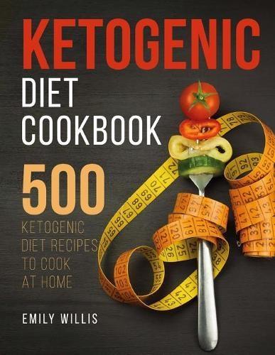 Ketogenic Diet Cookbook: 500 Ketogenic Diet Recipes to Cook at Home