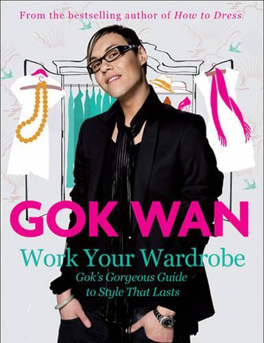 Work Your Wardrobe: Goks Gorgeous Guide to Style that Lasts