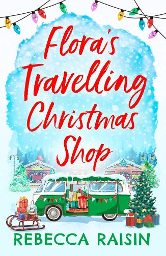 Floras Travelling Christmas Shop: A Christmas romantic comedy from bestselling author Rebecca Raisin!