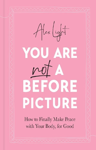 You Are Not a Before Picture: 2022’s bestselling inspirational new guide to help you tackle diet culture, finding self acceptance, and making peace with your body