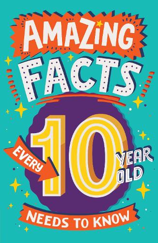 Amazing Facts Every 10 Year Old Needs to Know: A brilliant new illustrated children’s book of bitesize facts and trivia that will get kids laughing ... (Amazing Facts Every Kid Needs to Know)