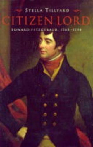 Citizen Lord: Edward Fitzgerald 1763-1798: Edward Fitzgerald, 1763-98