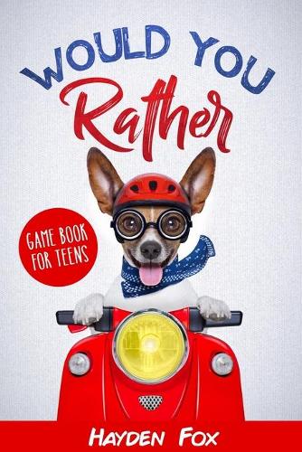 Would You Rather for Teens: The Ultimate Game Book For Teens Filled With Hilariously Challenging Questions and Silly Scenarios That The Whole Family Will Love!: 3 (Would You Rather Game Books)