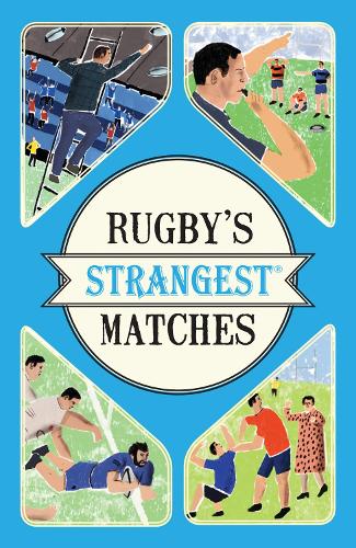 Rugbys Strangest Matches: Extraordinary but True Stories from Over a Century of Rugby
