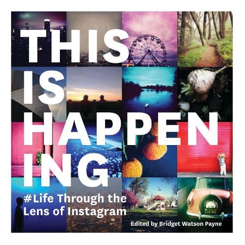 This Is Happening: Life Through the Lens of Instagram
