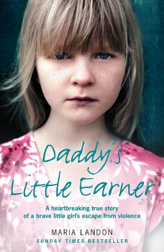 Daddys Little Earner: A heartbreaking true story of a brave little girls escape from violence