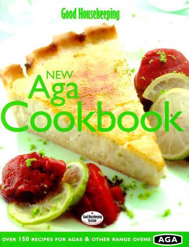 Good Housekeeping New Aga Cookbook: Over 150 Recipes for Agas and Other Range Ovens