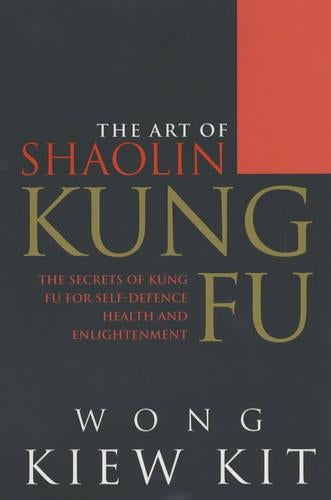 The Art Of Shaolin Kung Fu: The Secrets of Kung Fu for self-defence, health and enlightenment